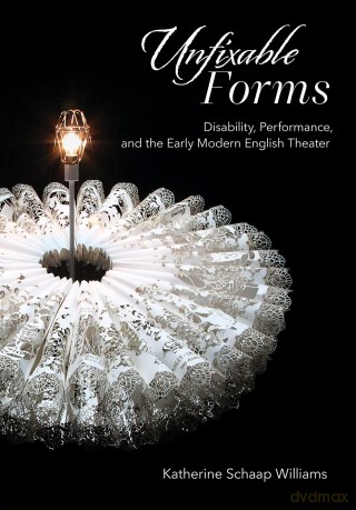 Unfixable Forms: Disability, Performance, and the Early Modern English Theater [KSIĄŻKA]