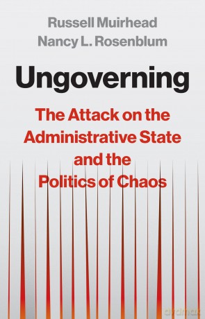Ungoverning: The Attack on the Administrative State and the Politics of Chaos - Russell Muirhead [KSIĄŻKA]