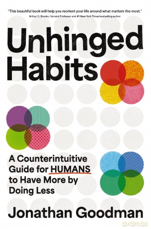Unhinged Habits: A Counterintuitive Guide for Humans to Have More by Doing Less - Jonathan Goodman [KSIĄŻKA]