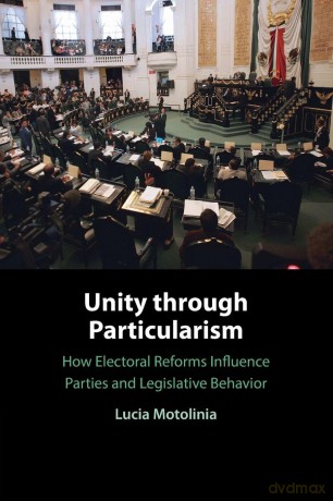 Unity through Particularism: How Electoral Reforms Influence Parties and Legislative Behavior - Lucia Motolinia [KSIĄŻKA]