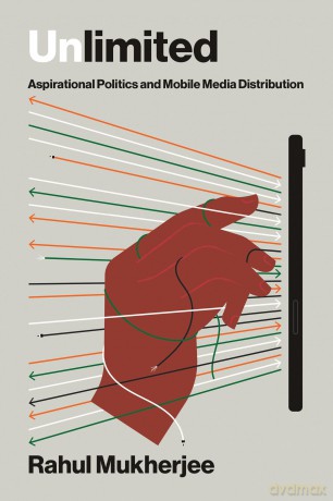 Unlimited: Aspirational Politics and Mobile Media Distribution (Distribution Matters) - Rahul Mukherjee [KSIĄŻKA]