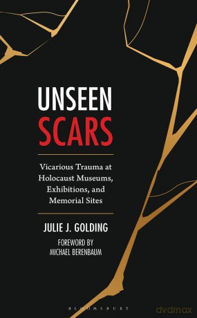 Unseen Scars: Vicarious Trauma at Holocaust Museums, Exhibitions, and Memorial Sites - Julie Golding [KSIĄŻKA]