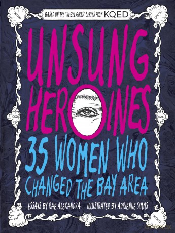 Unsung Heroines: 35 Women Who Changed the Bay Area - Rae Alexandra [KSIĄŻKA]