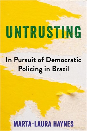 Untrusting: In Pursuit of Democratic Policing in Brazil - Marta-Laura Haynes [KSIĄŻKA]