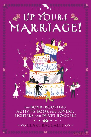 Up Yours Marriage! - The Bond-Boosting Activity Book for Lovers, Fighters and Duvet Hoggers: 4 - Clare Baggaley [KSIĄŻKA]