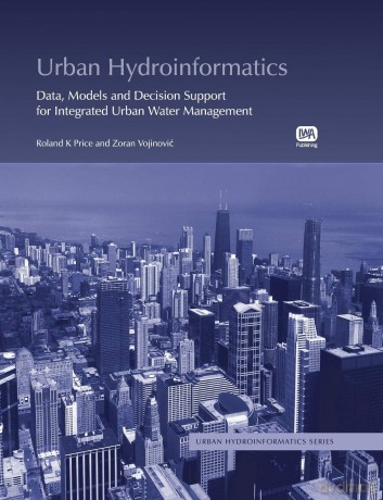 Urban Hydroinformatics: Data, Models and Decision Support for Integrated Urban Water Management (Urban Hydroinformatics Series) - Zoran Vojinovic [KSIĄŻKA]