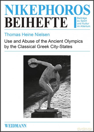 Use and Abuse of the Ancient Olympics by the Classical Greek City-States (Nikephoros-Beihefte) - Thoma Heine Nielsen [KSIĄŻKA]