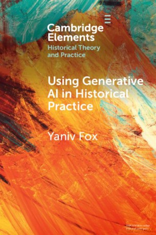 Using Generative AI in Historical Practice (Elements in Historical Theory and Practice) - Fox Yaniv [KSIĄŻKA]