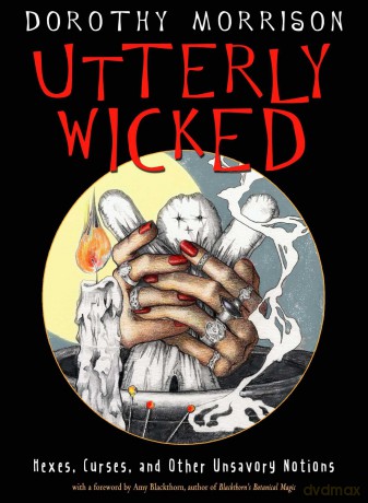 Utterly Wicked: Hexes, Curses, and Other Unsavory Notions - Dorothy Morrison [KSIĄŻKA]