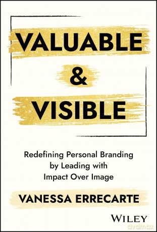 Valuable and Visible: Redefining Personal Branding by Leading with Impact Over Image - Vanessa Errecarte [KSIĄŻKA]