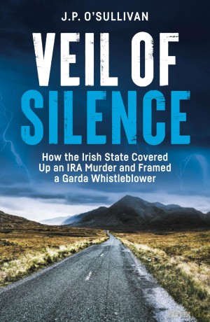 Veil of Silence: How the Irish State Covered Up an IRA Murder and Framed a Garda Whistleblowe - J P O'sullivan [KSIĄŻKA]
