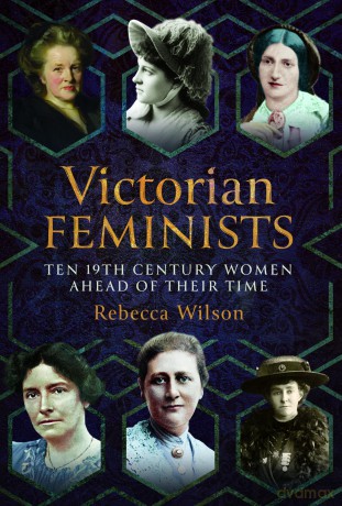 Victorian Feminists: Ten 19th Century Women Ahead of their Times - Rebecca Soph Wilson [KSIĄŻKA]