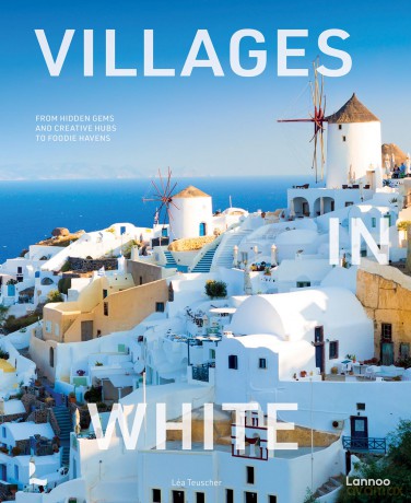 Villages in White: From hidden gems and creative hubs to foodie havens (World's Most Beautiful Places) - Lea Teuscher [KSIĄŻKA]