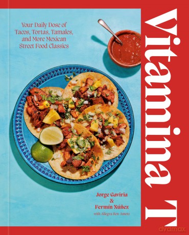 Vitamina T: Your Daily Dose of Tacos, Tortas, Tamales, and More Mexican Street Food Classics - Jorge Gaviria [KSIĄŻKA]
