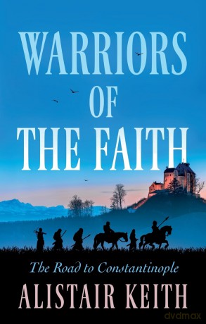 Warriors of the Faith: The Road to Constantinople - Keith Alistair [KSIĄŻKA]