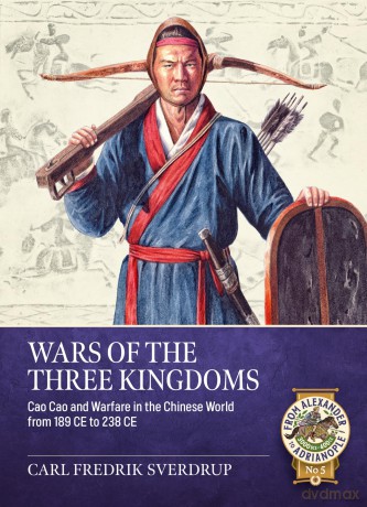 Wars of the Three Kingdoms: Cao Cao and Warfare in the Chinese World from 189 CE to 238 CE (From Alexander to Adrianople 3000 BCE-400 CE) - Carl Fredr Sverdrup [KSIĄŻKA]