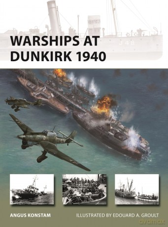 Warships at Dunkirk 1940: 349 (New Vanguard) - Angus Konstam [KSIĄŻKA]