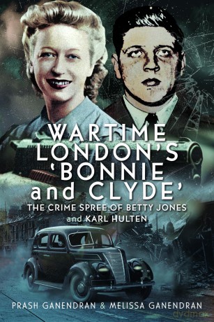 Wartime London's 'Bonnie and Clyde': The Crime Spree of Betty Jones and Karl Hulten - Prash Ganendran [KSIĄŻKA]