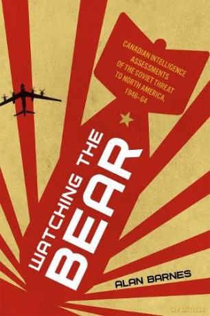 Watching the Bear: Canadian Intelligence Assessments of the Soviet Threat to North America, 1946-1964 (Studies in Canadian Military History) - Alan Barnes [KSIĄŻKA]