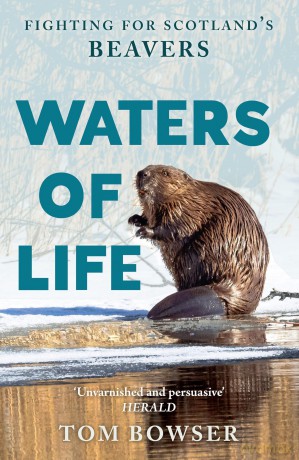 Waters of Life: Fighting for Scotland's Beavers - Tom Bowser [KSIĄŻKA]