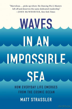 Waves in an Impossible Sea: How Everyday Life Emerges from the Cosmic Ocean - Matt Strassler [KSIĄŻKA]