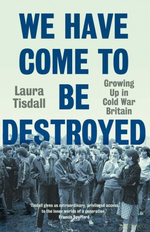 We Have Come to Be Destroyed: Growing Up in Cold War Britain - Laura Tisdall [KSIĄŻKA]
