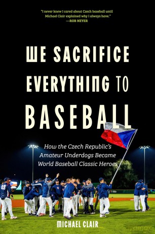 We Sacrifice Everything to Baseball: How the Czech Republic's Amateur Underdogs Became World Baseball Classic Heroes - Michael Clair [KSIĄŻKA]