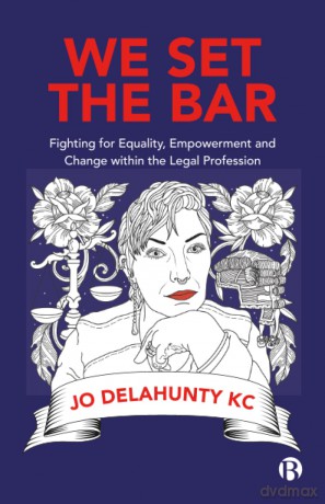 We Set the Bar: Fighting for Equality, Empowerment and Change within the Legal Profession - Jo Delahunty [KSIĄŻKA]