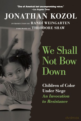 We Shall Not Bow Down: Children of Color Under Siege: An Invocation to Resistance - Jonathan Kozol [KSIĄŻKA]