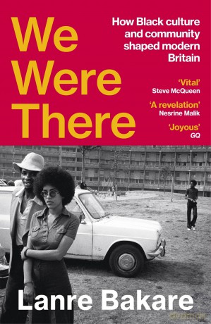 We Were There: How Black culture and community shaped modern Britain - Lanre Bakare [KSIĄŻKA]