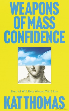 Weapons of Mass Confidence: How AI Will Help Women Win More - Kat Thomas [KSIĄŻKA]