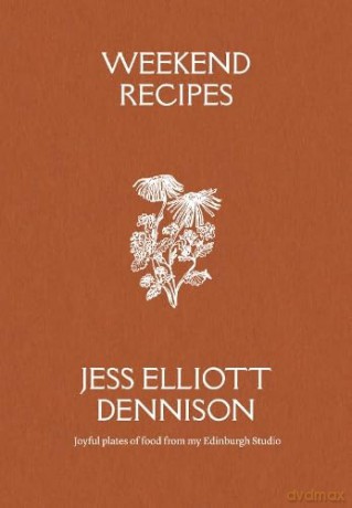 Weekend Recipes: Joyful plates of food from my Edinburgh Studio: 2 (Elliott's) - Je Elliott Dennison [KSIĄŻKA]