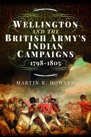Wellington and the British Army's Indian Campaigns 1798 - 1805 - Martin R Howard [KSIĄŻKA]