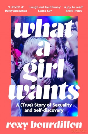What a Girl Wants: A (True) Story of Sexuality and Self-discovery - Roxy Bourdillon [KSIĄŻKA]