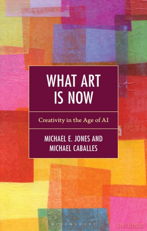 What Art Is Now: Creativity in the Age of AI - Michael Jones [KSIĄŻKA]