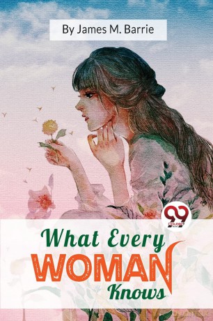 What Every Woman Knows - J. M. Barrie [KSIĄŻKA]
