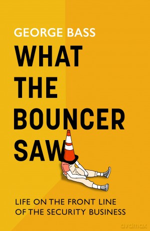What The Bouncer Saw: Life on the Front Line of the Security Business - George Bass [KSIĄŻKA]