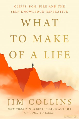 What to Make of a Life: Cliffs, Fog, Fire and the Self-Knowledge Imperative - Jim Collins [KSIĄŻKA]
