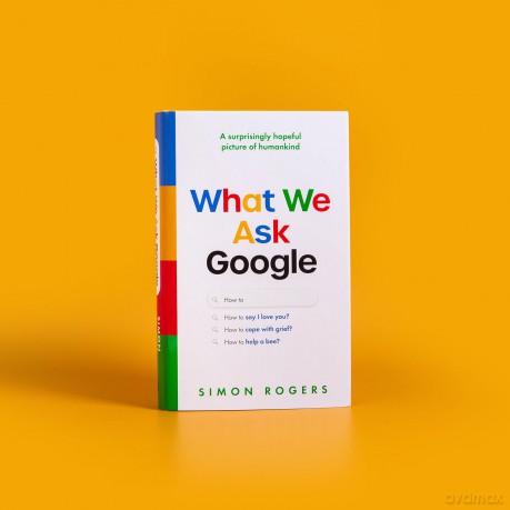 What We Ask Google: A surprisingly hopeful picture of humankind - Simon Rogers [KSIĄŻKA]