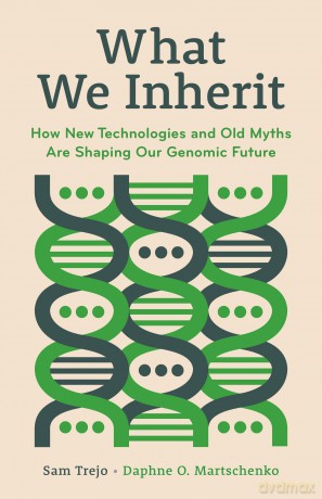 What We Inherit: How New Technologies and Old Myths Are Shaping Our Genomic Future - Sam Trejo [KSIĄŻKA]