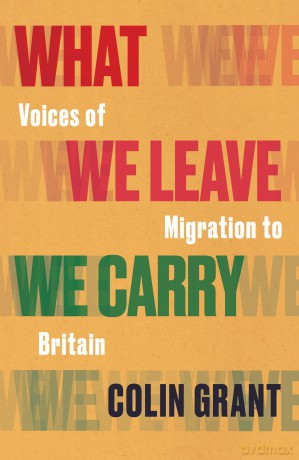What We Leave We Carry: Voices of Migration to Britain - Colin Grant [KSIĄŻKA]