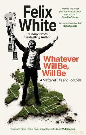 Whatever will be, will be: Whatever will be, will be: A Matter of Life and Football - Shortlisted for Charles Tyrwhitt Football Book of the Year and Sports Audiobook of the Year 2026 - Feliox White [KSIĄŻKA]