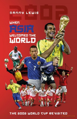 When Asia Welcomed The World: The 2002 World Cup Revisited - Danny Lewis [KSIĄŻKA]