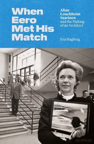 When Eero Met His Match: Aline Louchheim Saarinen and the Making of an Architect - Eva Hagberg [KSIĄŻKA]