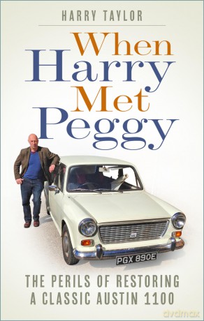 When Harry Met Peggy: The Perils of Restoring a Classic Austin 1100 - Harry Taylor [KSIĄŻKA]