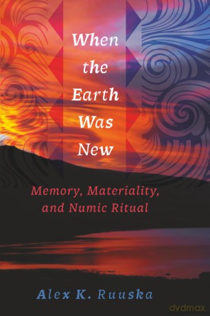 When the Earth Was New: Memory, Materiality, and Numic Ritual [KSIĄŻKA]
