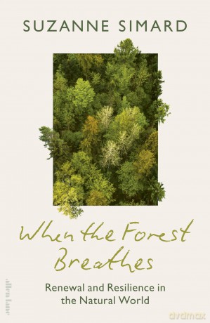 When the Forest Breathes: Renewal and Resilience in the Natural World - Suzanne Simard [KSIĄŻKA]