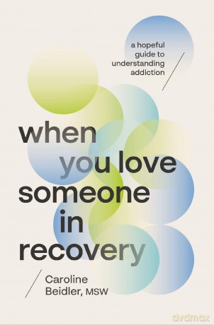 When You Love Someone in Recovery: A Hopeful Guide to Understanding Addiction - Caroline Beidler [KSIĄŻKA]