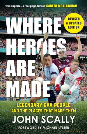 Where Heroes Are Made: Legendary GAA People and the Places That Made Them - John Scally [KSIĄŻKA]