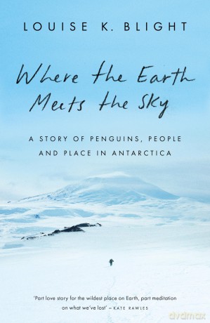 Where the Earth Meets the Sky: Penguins, People and Place in Antarctica - Louise K Blight [KSIĄŻKA]